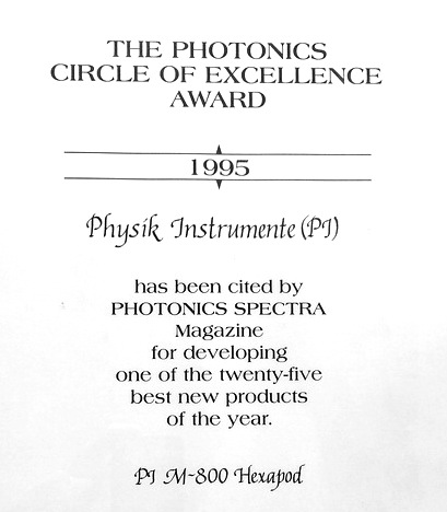 1995 Photonics Circle of Excellence Award by Photonics Spectra Magazine for PI’s M-800 commercially available Hexapod 6-axis micropositioning system with controller and software.